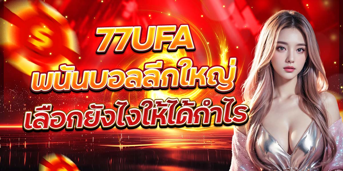 77UFA เป็นทางเลือกที่นักลงทุนสายบอลจำนวนมากให้ความสนใจ เนื่องจากลีกใหญ่มีข้อมูล สถิติ และความเคลื่อนไหวของราคาบอลที่ชัดเจนกว่าลีกเล็ก